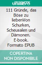 111 Gründe, das Böse zu liebenVon Schurken, Scheusalen und Dämonen. E-book. Formato EPUB ebook di Kurt