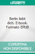 Berlin liebt dich. E-book. Formato EPUB ebook di Clara Ott