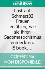 Lust auf Schmerz33 Frauen erzählen, wie sie ihren Sadomasochismus entdeckten. E-book. Formato EPUB ebook