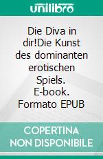 Die Diva in dir!Die Kunst des dominanten erotischen Spiels. E-book. Formato EPUB ebook di Claudia Varrin