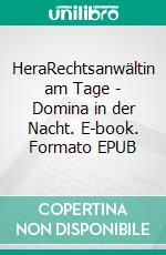 HeraRechtsanwältin am Tage - Domina in der Nacht. E-book. Formato EPUB ebook