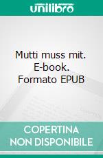 Mutti muss mit. E-book. Formato EPUB ebook