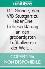 111 Gründe, den VfB Stuttgart zu liebenEine Liebeserklärung an den großartigsten Fußballverein der Welt. E-book. Formato EPUB ebook