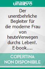 Der unentbehrliche Begleiter für die moderne Frau von heuteVerwegen durchs Leben!. E-book. Formato EPUB ebook di Xóchil A. Schütz