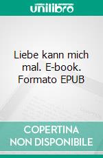 Liebe kann mich mal. E-book. Formato EPUB ebook