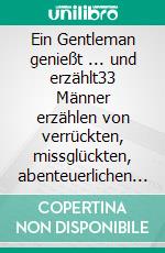 Ein Gentleman genießt ... und erzählt33 Männer erzählen von verrückten, missglückten, abenteuerlichen und hocherotischen One-Night-Stands. E-book. Formato EPUB ebook