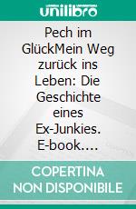 Pech im GlückMein Weg zurück ins Leben: Die Geschichte eines Ex-Junkies. E-book. Formato EPUB ebook di Stefano Corsi