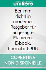 Benimm dich!Ein moderner Ratgeber für angesagte Manieren. E-book. Formato EPUB ebook