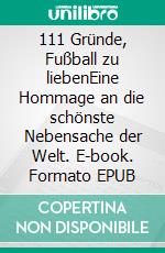 111 Gründe, Fußball zu liebenEine Hommage an die schönste Nebensache der Welt. E-book. Formato EPUB ebook di Thomas Bessauer