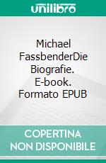 Michael FassbenderDie Biografie. E-book. Formato EPUB ebook di Jim Maloney