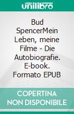 Bud SpencerMein Leben, meine Filme - Die Autobiografie. E-book. Formato EPUB