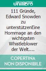 111 Gründe, Edward Snowden zu unterstützenEine Hommage an den wichtigsten Whistleblower der Welt. E-book. Formato EPUB ebook