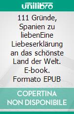 111 Gründe, Spanien zu liebenEine Liebeserklärung an das schönste Land der Welt. E-book. Formato EPUB ebook di Andreas Drouve