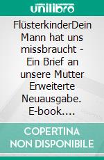 FlüsterkinderDein Mann hat uns missbraucht - Ein Brief an unsere Mutter Erweiterte Neuausgabe. E-book. Formato EPUB ebook