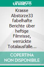 Krasse Abstürze33 fabelhafte Berichte über heftige Filmrisse, verrückte Totalausfälle und peinliche sexuelle Ausrutscher. E-book. Formato EPUB