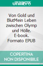 Von Gold und BlutMein Leben zwischen Olymp und Hölle. E-book. Formato EPUB ebook di Ralf Grengel