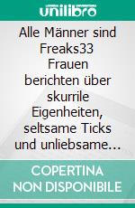 Alle Männer sind Freaks33 Frauen berichten über skurrile Eigenheiten, seltsame Ticks und unliebsame Überraschungen. E-book. Formato EPUB ebook