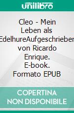 Cleo - Mein Leben als EdelhureAufgeschrieben von Ricardo Enrique. E-book. Formato EPUB ebook