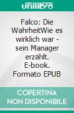 Falco: Die WahrheitWie es wirklich war - sein Manager erzählt. E-book. Formato EPUB ebook