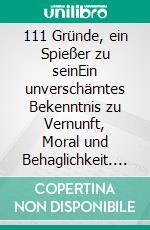 111 Gründe, ein Spießer zu seinEin unverschämtes Bekenntnis zu Vernunft, Moral und Behaglichkeit. E-book. Formato EPUB ebook