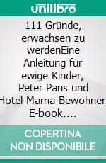 111 Gründe, erwachsen zu werdenEine Anleitung für ewige Kinder, Peter Pans und Hotel-Mama-Bewohner. E-book. Formato EPUB ebook di Karsten Weyershausen