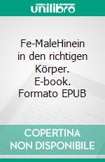 Fe-MaleHinein in den richtigen Körper. E-book. Formato EPUB ebook di Hannah Winkler