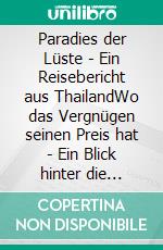 Paradies der Lüste - Ein Reisebericht aus ThailandWo das Vergnügen seinen Preis hat - Ein Blick hinter die Kulissen der Sex-Industrie. E-book. Formato EPUB ebook di Kit McCann