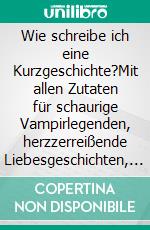 Wie schreibe ich eine Kurzgeschichte?Mit allen Zutaten für schaurige Vampirlegenden, herzzerreißende Liebesgeschichten, rasante Freundinnenabenteuer, überraschende Komödien und kreative Fantasystorys. E-book. Formato EPUB ebook di Annika Kühn