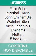 Mein Sohn Marshall, mein Sohn EminemDie Wahrheit über mein Leben als Eminems Mutter. E-book. Formato EPUB ebook di Debbie Nelson