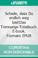 Schade, dass Du endlich weg bist!Das Trennungs-Tröstbuch. E-book. Formato EPUB ebook