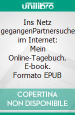 Ins Netz gegangenPartnersuche im Internet: Mein Online-Tagebuch. E-book. Formato EPUB ebook di Judith Alwin