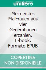 Mein erstes MalFrauen aus vier Generationen erzählen. E-book. Formato EPUB ebook di Jutta Vey