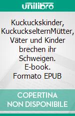 Kuckuckskinder, KuckuckselternMütter, Väter und Kinder brechen ihr Schweigen. E-book. Formato EPUB ebook