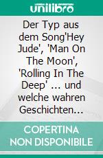 Der Typ aus dem Song'Hey Jude', 'Man On The Moon', 'Rolling In The Deep' ... und welche wahren Geschichten sich dahinter verbergen. E-book. Formato EPUB ebook di Michael Heatley