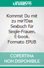 Kommst Du mit zu mir?Das Sexbuch für Single-Frauen. E-book. Formato EPUB ebook