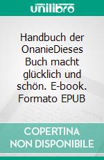 Handbuch der OnanieDieses Buch macht glücklich und schön. E-book. Formato EPUB ebook