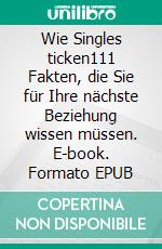 Wie Singles ticken111 Fakten, die Sie für Ihre nächste Beziehung wissen müssen. E-book. Formato EPUB ebook