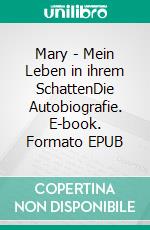 Mary - Mein Leben in ihrem SchattenDie Autobiografie. E-book. Formato EPUB ebook