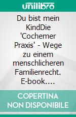 Du bist mein KindDie 'Cochemer Praxis' - Wege zu einem menschlicheren Familienrecht. E-book. Formato EPUB