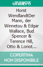 Horst WendlandtDer Mann, der Winnetou & Edgar Wallace, Bud Spencer & Terence Hill, Otto & Loriot ins Kino brachte. Eine Biografie. E-book. Formato EPUB ebook di Dona Kujacinski