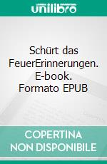 Schürt das FeuerErinnerungen. E-book. Formato EPUB ebook