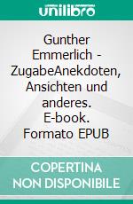 Gunther Emmerlich - ZugabeAnekdoten, Ansichten und anderes. E-book. Formato EPUB ebook di Gunther Emmerlich