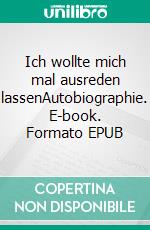 Ich wollte mich mal ausreden lassenAutobiographie. E-book. Formato EPUB ebook