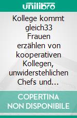 Kollege kommt gleich33 Frauen erzählen von kooperativen Kollegen, unwiderstehlichen Chefs und talentierten Praktikanten. E-book. Formato EPUB ebook