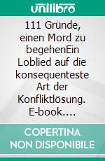 111 Gründe, einen Mord zu begehenEin Loblied auf die konsequenteste Art der Konfliktlösung. E-book. Formato EPUB ebook