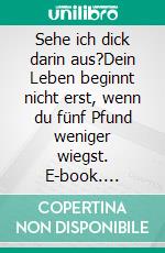 Sehe ich dick darin aus?Dein Leben beginnt nicht erst, wenn du fünf Pfund weniger wiegst. E-book. Formato EPUB ebook di Jessica Weiner