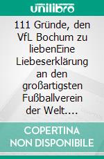 111 Gründe, den VfL Bochum zu liebenEine Liebeserklärung an den großartigsten Fußballverein der Welt. E-book. Formato EPUB ebook di Tom MacGregor