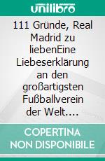 111 Gründe, Real Madrid zu liebenEine Liebeserklärung an den großartigsten Fußballverein der Welt. E-book. Formato EPUB ebook di Kerry Hau