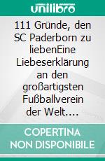 111 Gründe, den SC Paderborn zu liebenEine Liebeserklärung an den großartigsten Fußballverein der Welt. E-book. Formato EPUB