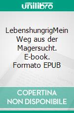 LebenshungrigMein Weg aus der Magersucht. E-book. Formato EPUB ebook